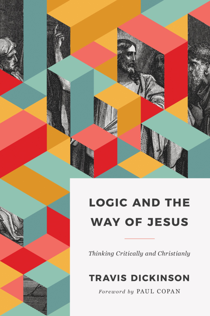 9781535983273-logic-and-the-way-of-jesus-thinking-critically-and-christianly-travis-dickinson1