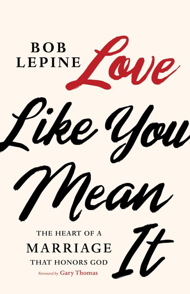 9781535996730-love-like-you-mean-it-the-heart-of-a-marriage-that-honors-god-bob-lepine