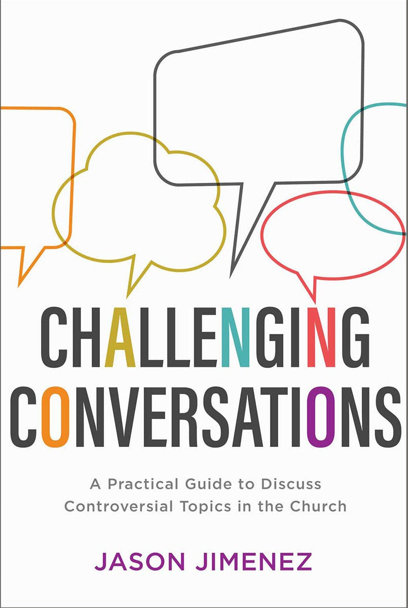 9781540900357-challenging-conversations-a-practical-guide-to-discuss-controversial-topics-in-the-church-jason-jimenez