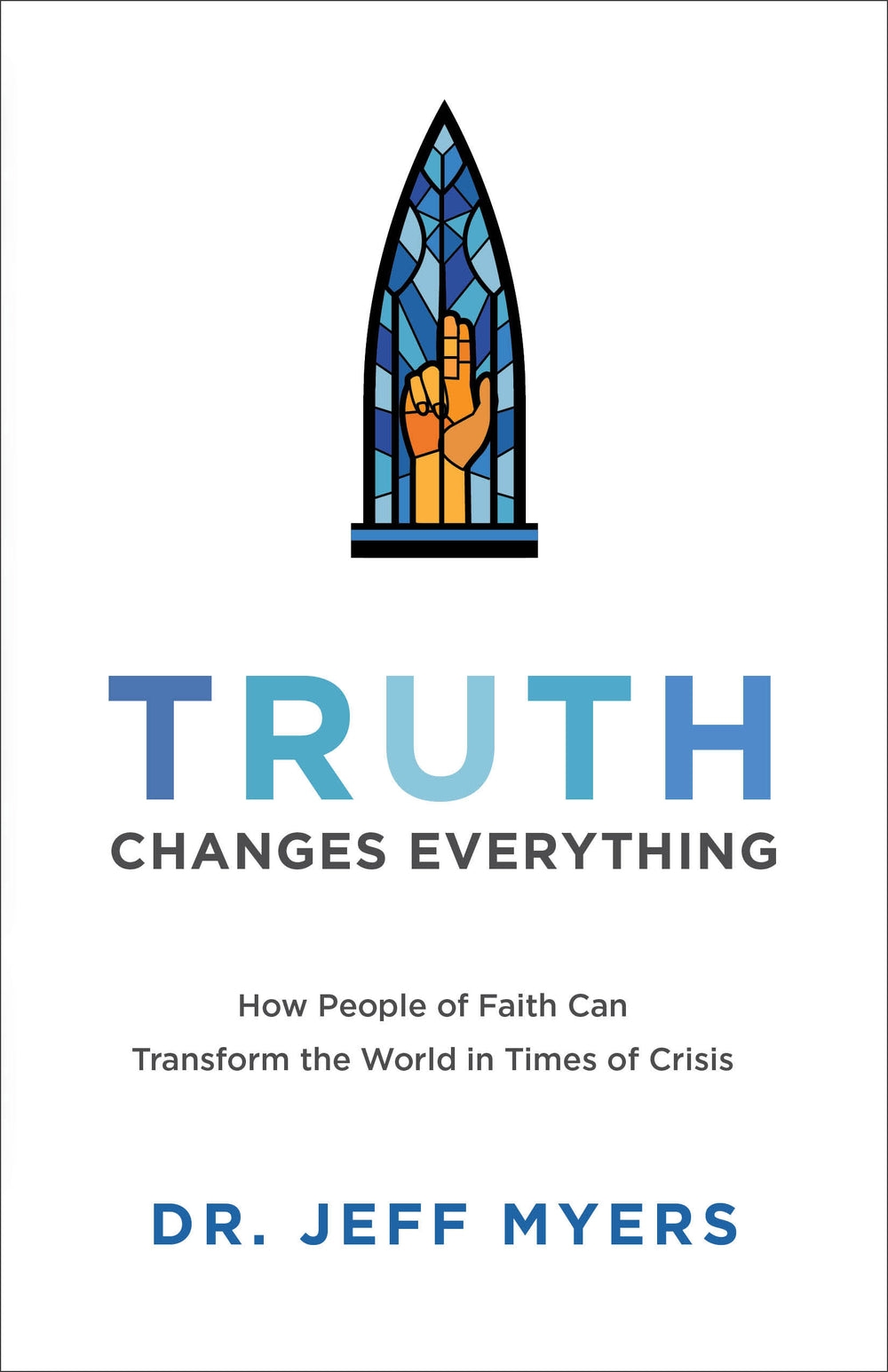 9781540900371-truth-changes-everything-how-people-of-faith-can-transform-the-world-in-times-of-crisis-dr-jeff-myers