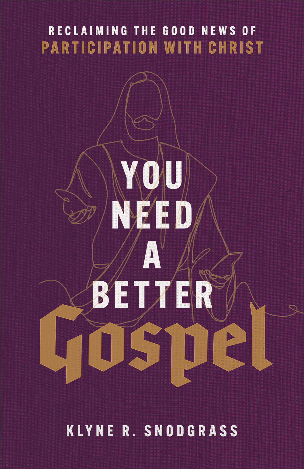 9781540965042-you-need-a-better-gospel-reclaiming-the-good-news-of-participation-with-christ-klyne-r-snodgrass