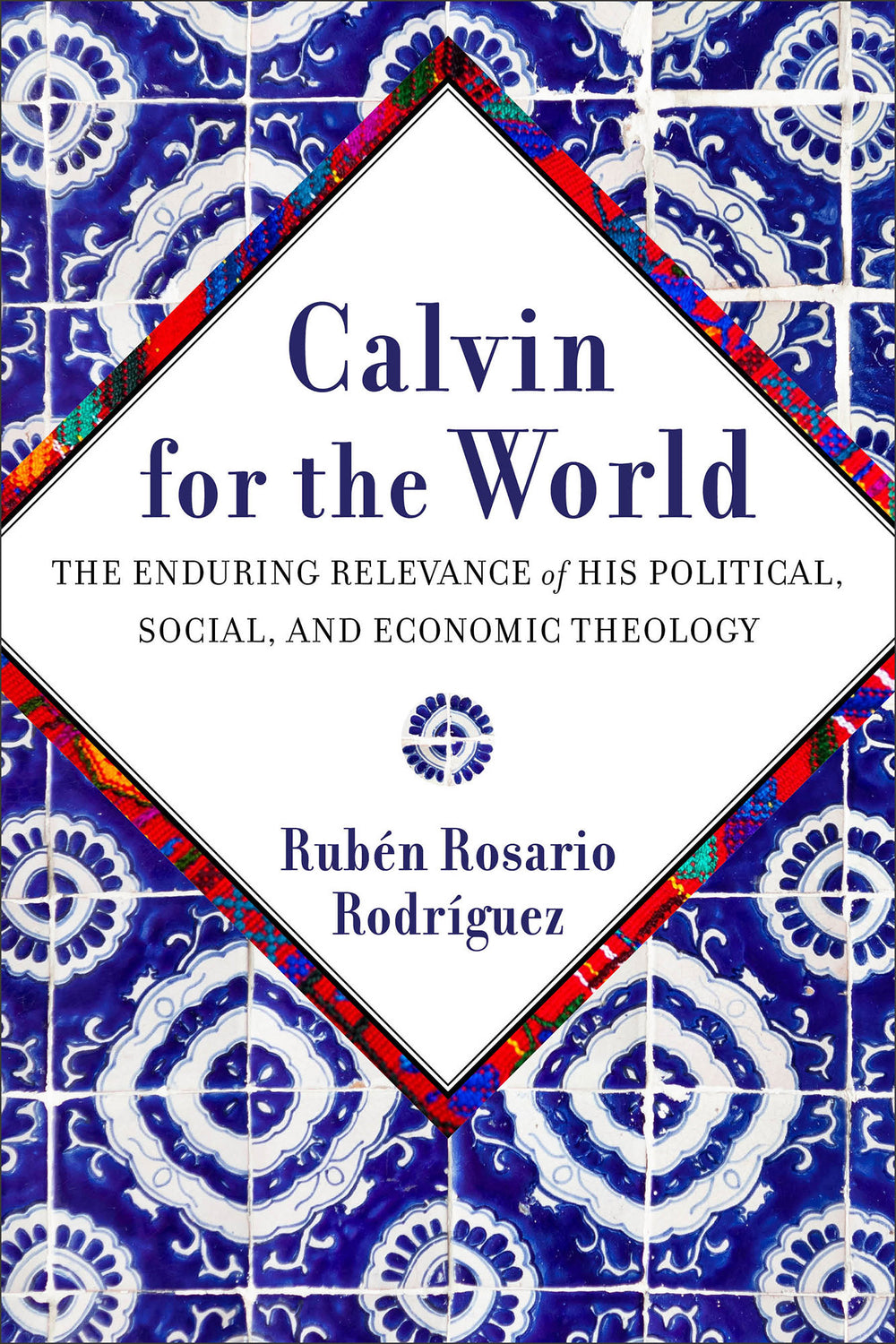 9781540966216-calvin-for-the-world-the-enduring-relevance-of-his-political-social-and-economic-theology-ruben-rosario-rodriguez