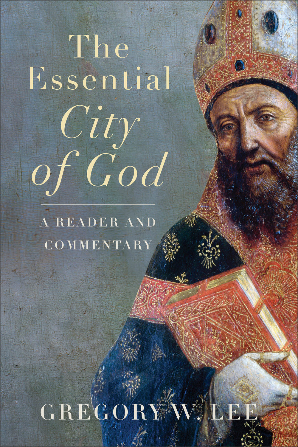 9781540967107-essential-city-of-god-the-a-reader-and-commentary-gregory-w-lee