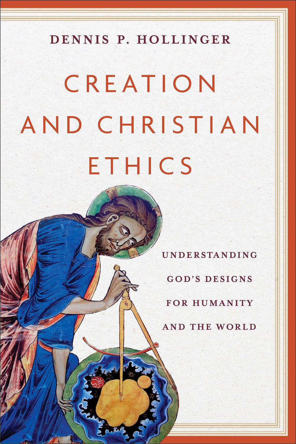 9781540967176-creation-and-christian-ethics-understanding-gods-designs-for-humanity-and-the-world-dennis-p-hollinger