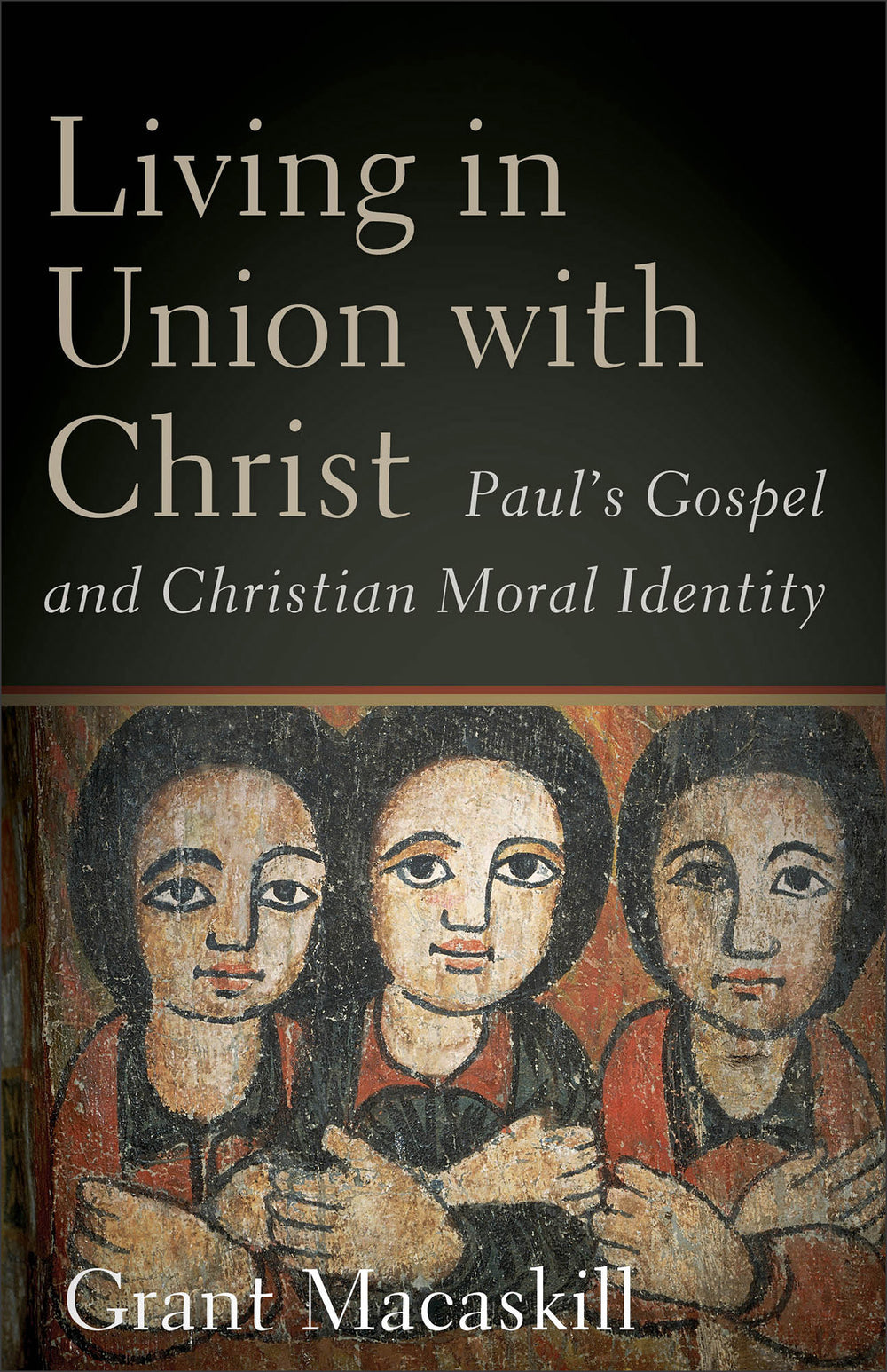9781540967428-living-in-union-with-christ-pauls-gospel-and-christian-moral-identity-grant-macaskill