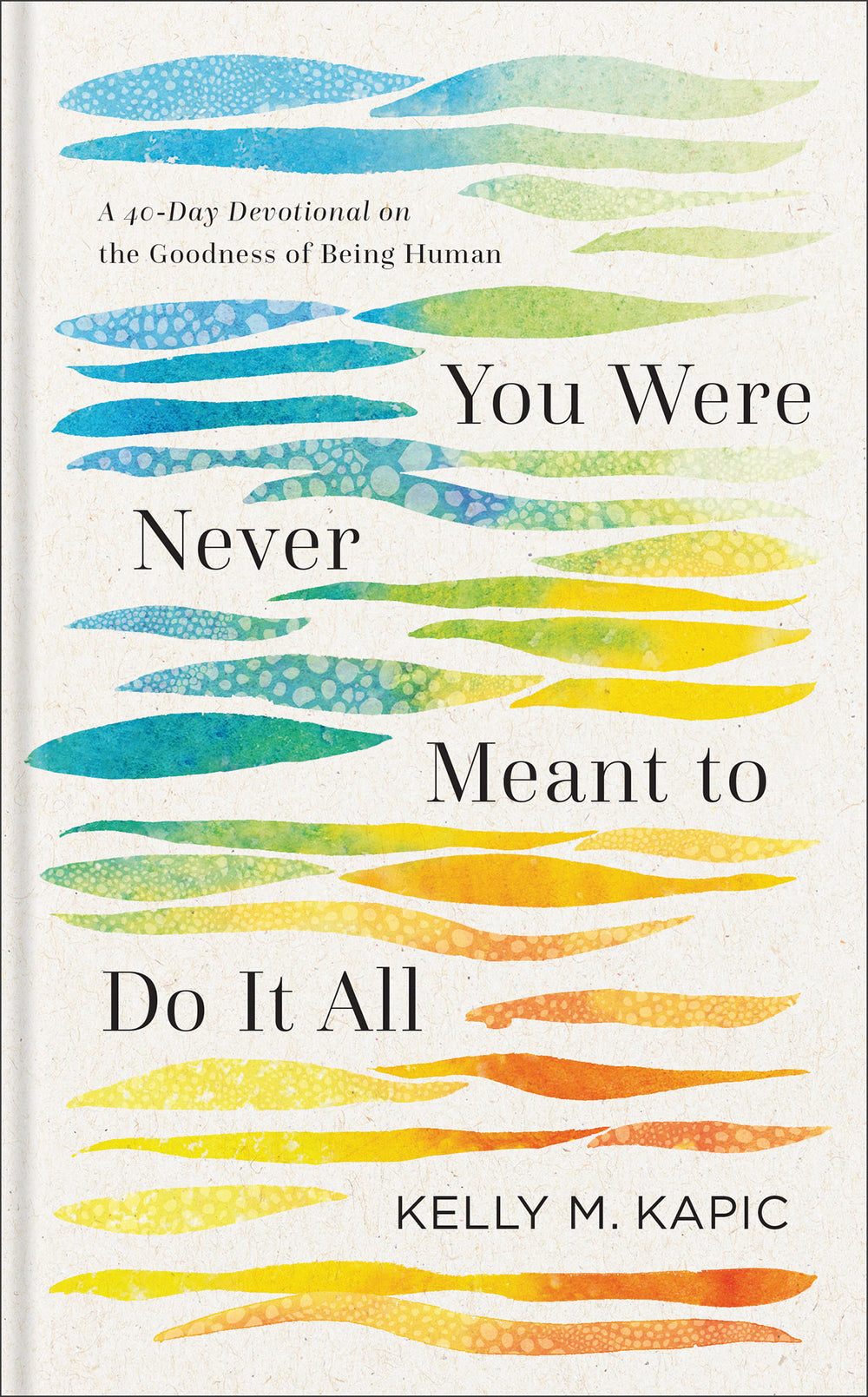 9781540968982-you-were-never-meant-to-do-it-all-a-40-day-devotional-on-the-goodness-of-being-human-kelly-m-kapic