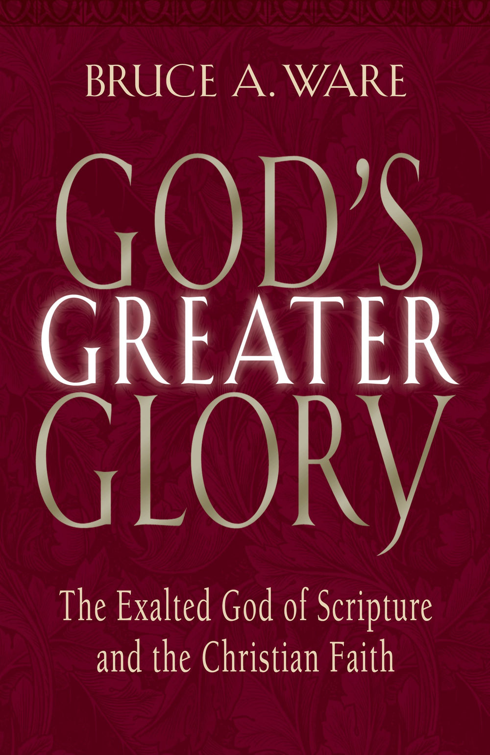 9781581344431-gods-greater-glory-the-exalted-god-of-scripture-and-the-christian-faith-bruce-a-ware