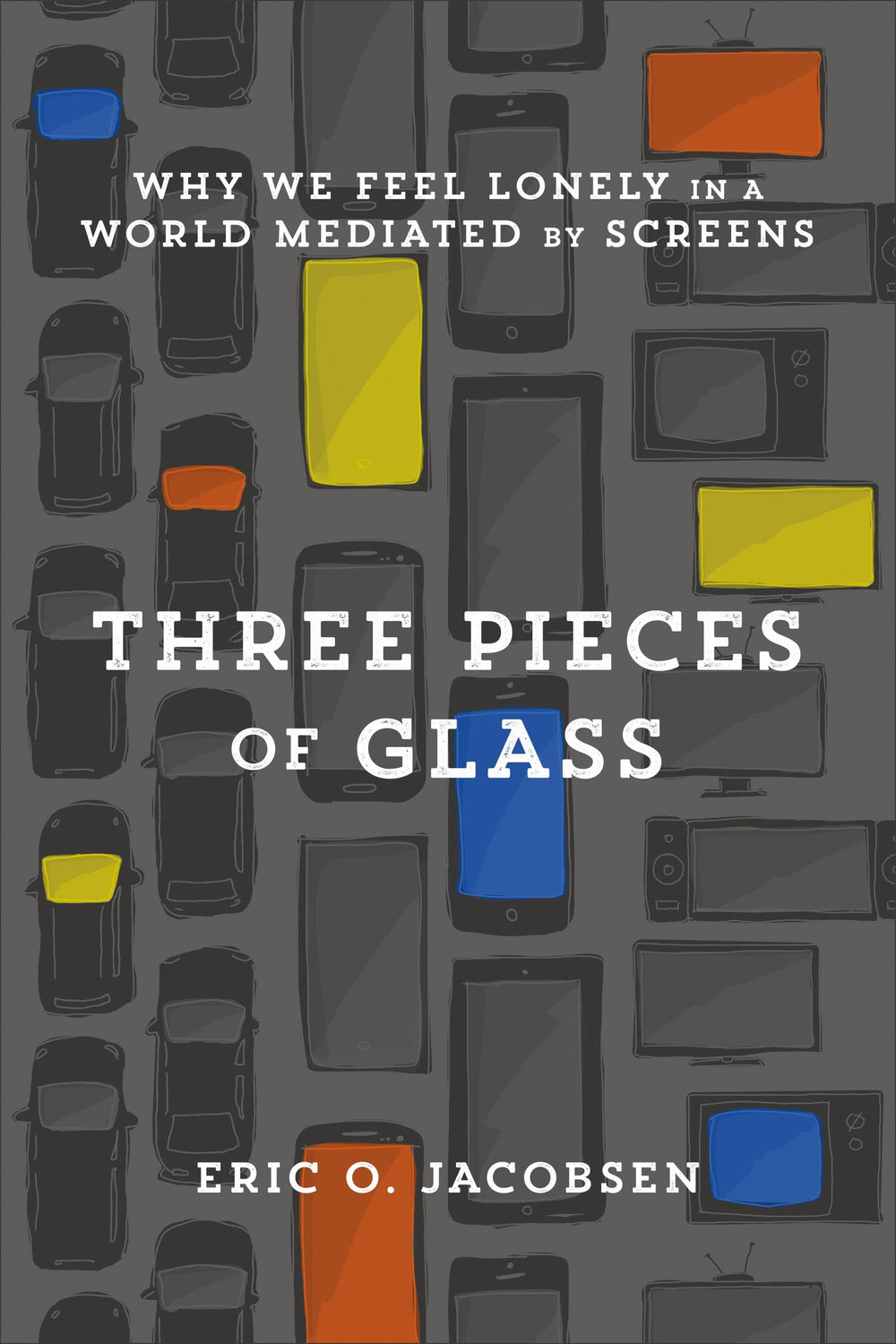 9781587434228-three-pieces-of-glass-why-we-feel-lonely-in-a-world-mediated-by-screens-eric-o-jacobsen