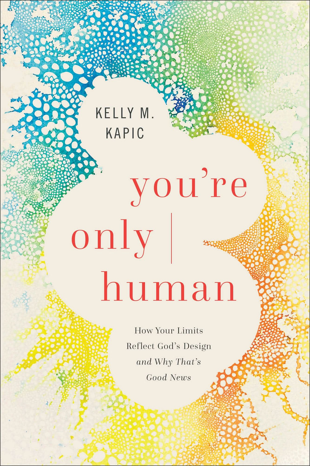 9781587437038-youre-only-human-how-your-limits-reflect-gods-design-and-why-thats-good-news-kelly-m-kapic