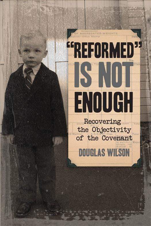 9781591280057-reformed-is-not-enough-recovering-the-objectivity-of-the-covenant-douglas-wilson