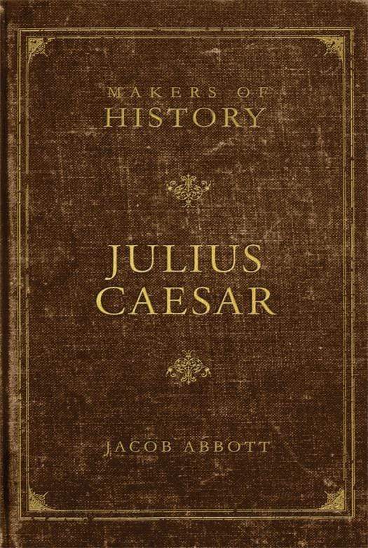 9781591280606-makers-of-history-julius-caesar-jacob-abbott