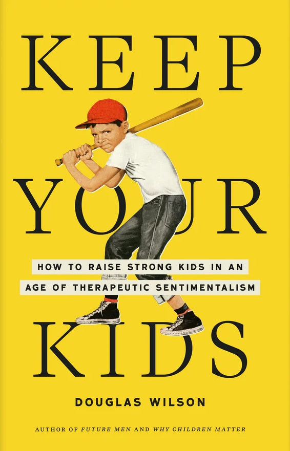 9781591281368-keep-your-kids-how-to-raise-strong-kids-in-an-age-of-therapeutic-sentimentalism-douglas-wilson1