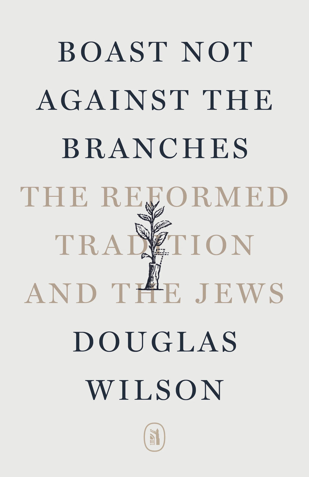 9781591284802-boast-not-against-the-branches-douglas-wilson
