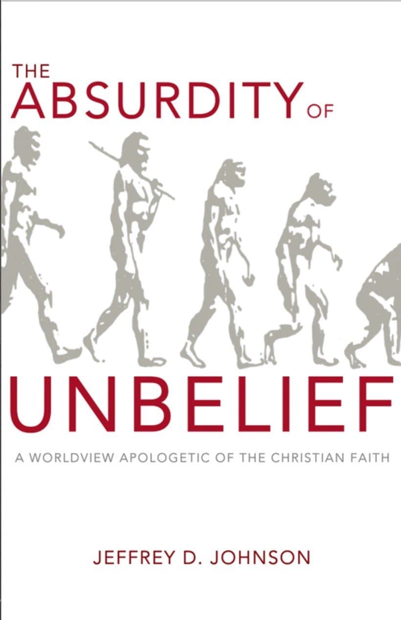 9781599253534-the-absurdity-of-unbelief-a-worldview-apologetic-of-the-christian-faith-johnson-jeffrey-d