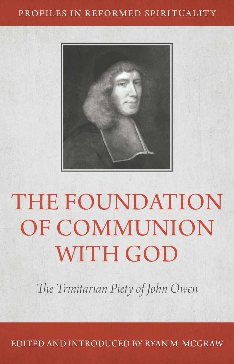9781601783394-the-foundation-of-communion-with-god-the-trinitarian-piety-of-john-owen-mcgraw-ryan-m