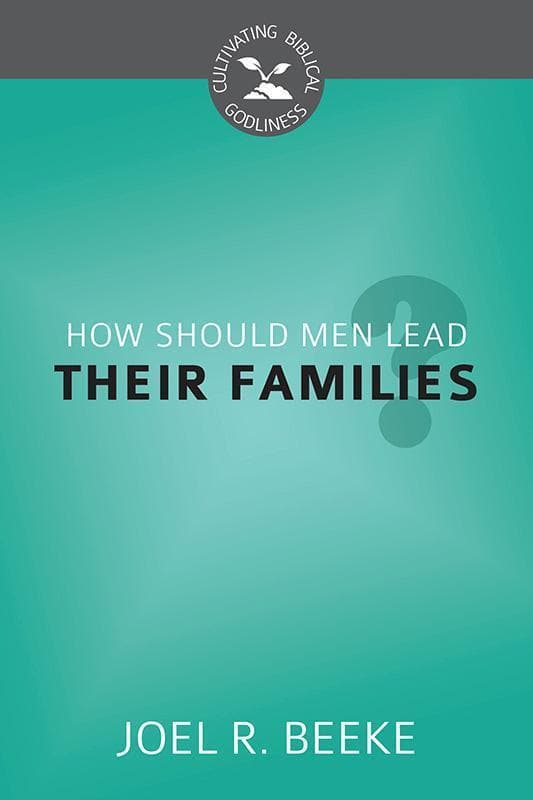 9781601783653-Beeke-How-men-should-lead-their-families