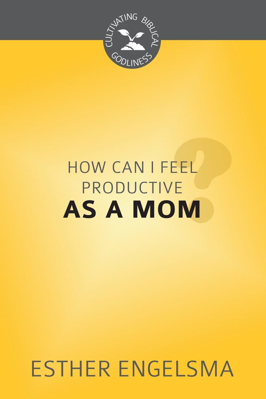 9781601785848-cbg-how-can-i-feel-productive-as-a-mom-Engelsma