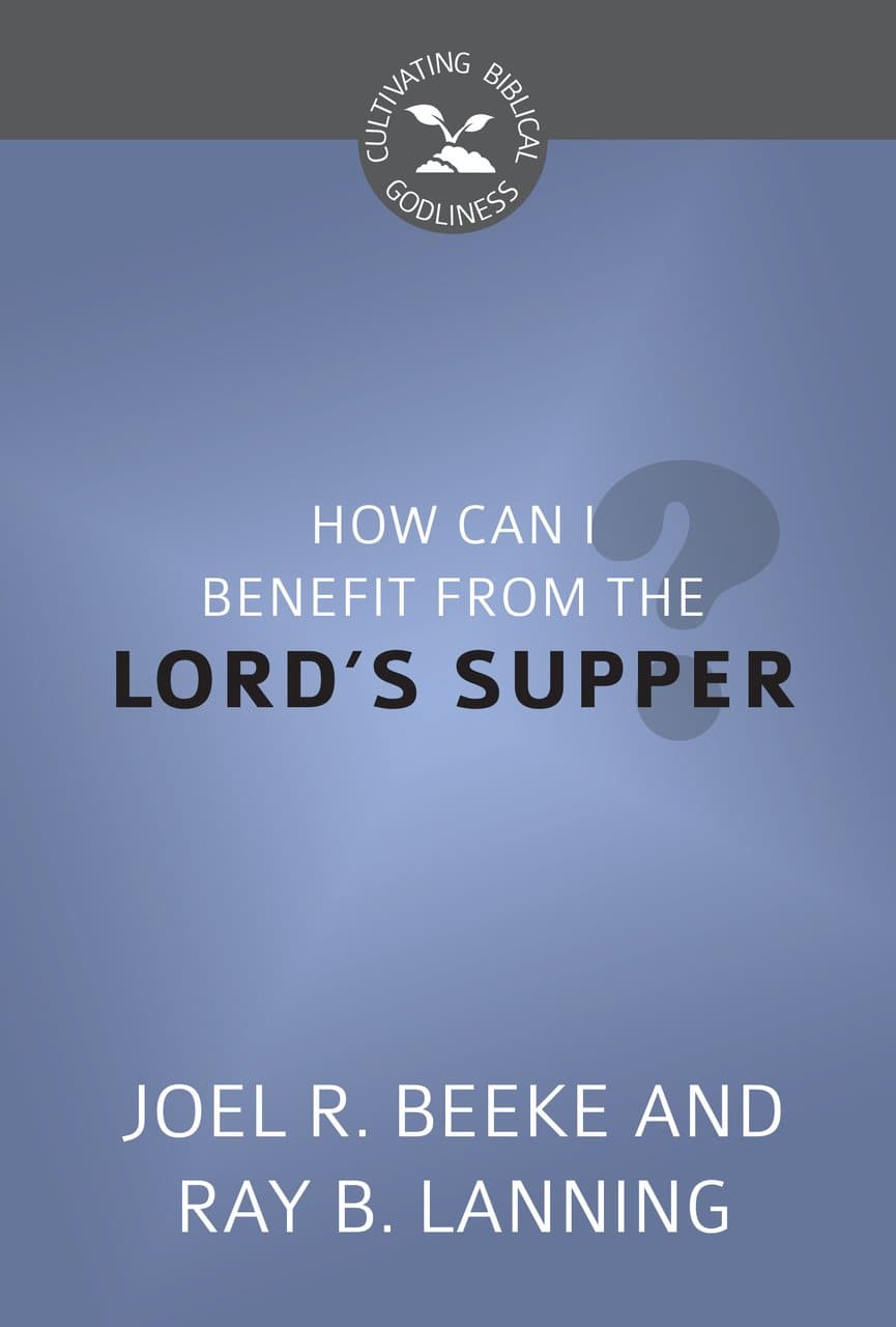 9781601786463-cbg-how-can-i-benefit-from-the-lords-supper-Joel-R-Beeke-Ray-Lanning