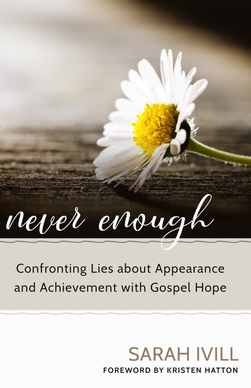 9781601786760-never-enough-confronting-lies-about-appearance-and-achievement-with-gospel-hope-sarah-ivill