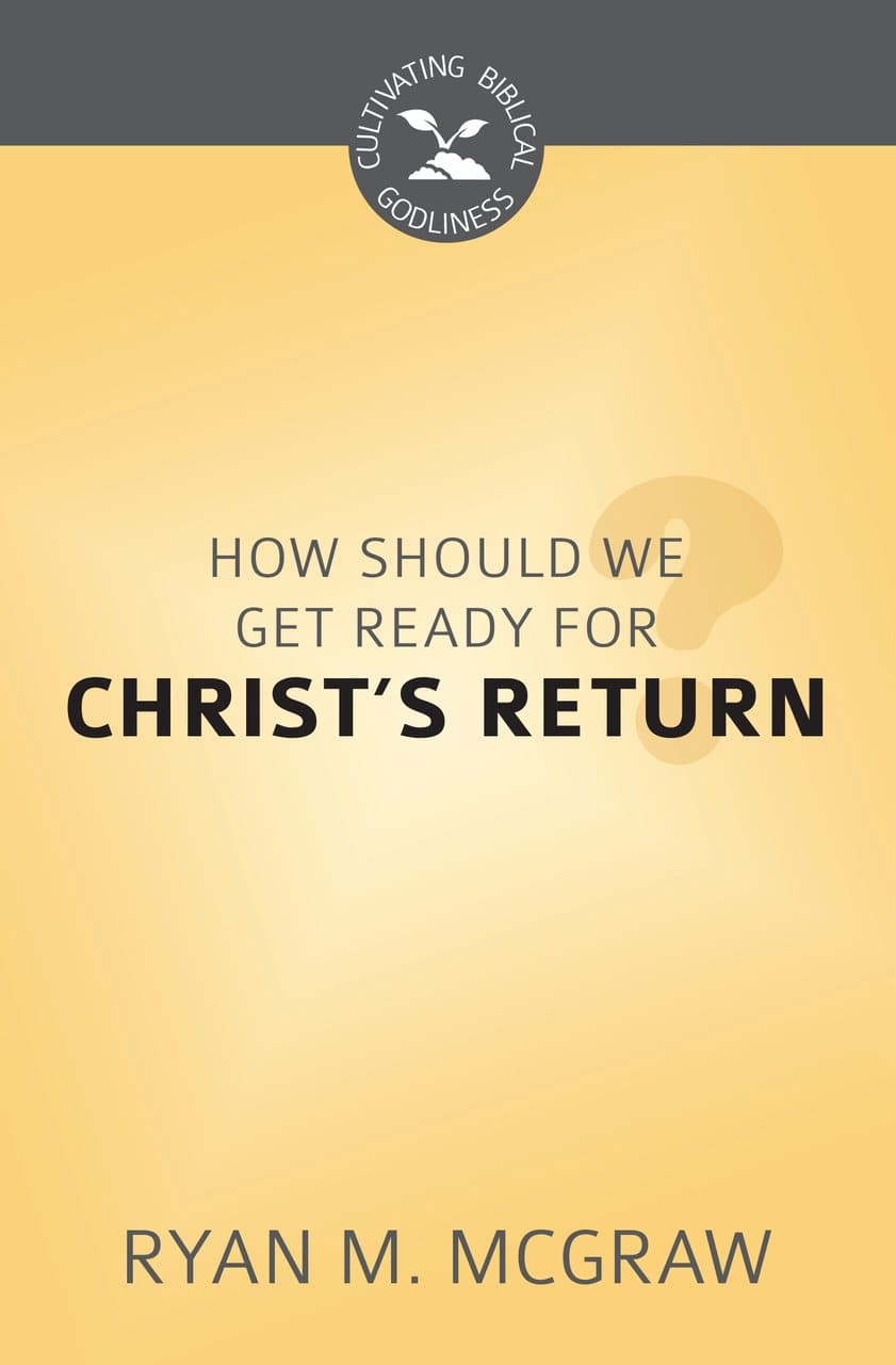 9781601787026-cbg-how-should-we-get-ready-for-christs-return-ryan-mcgraw