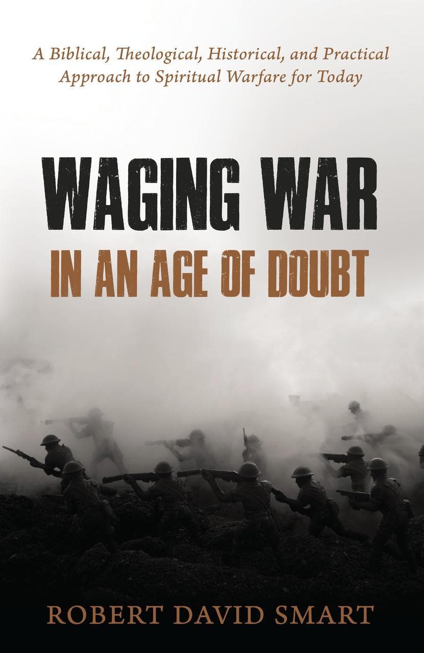 9781601787620-waging-war-in-an-age-of-doubt-a-biblical-theological-historical-and-practical-approach-to-spiritual-warfare-for-today-smart-robert