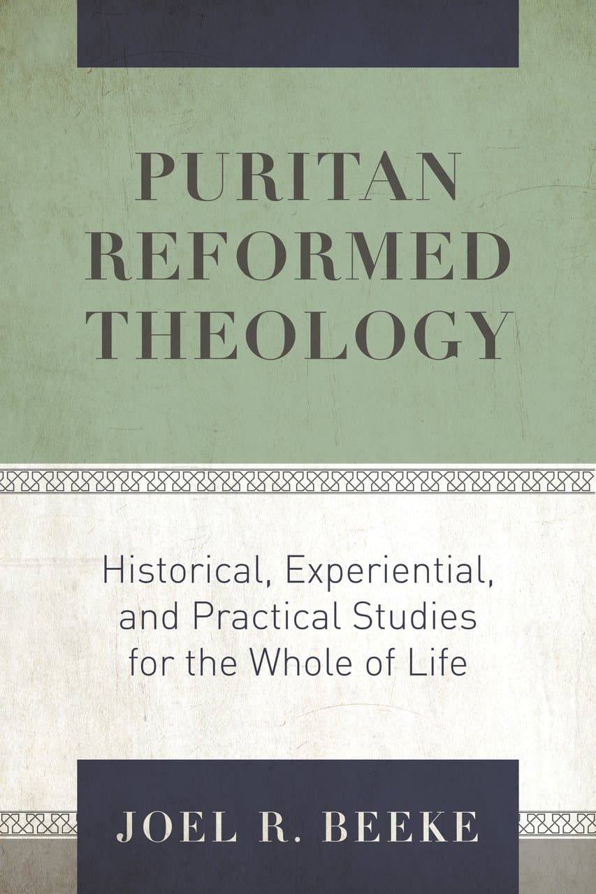 9781601788115-puritan-reformed-theology-historical-experiential-and-practical-studies-for-the-whole-of-life-beeke