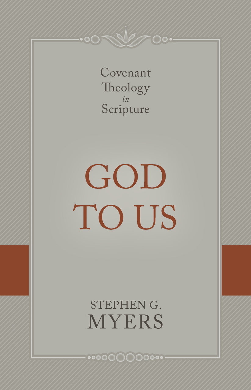 9781601788733-god-to-us-covenant-theology-in-scripture-stephen-g-myers