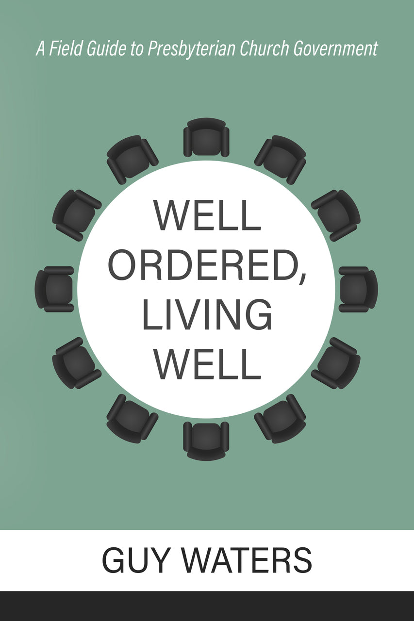 9781601789228-well-ordered-living-well-a-field-guide-to-presbyterian-church-government-guy-prentiss-waters