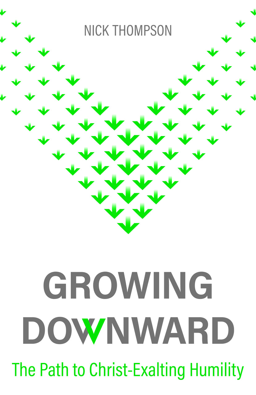 9781601789419-growing-downward-the-path-of-christ-exalting-humility-nick-thompson