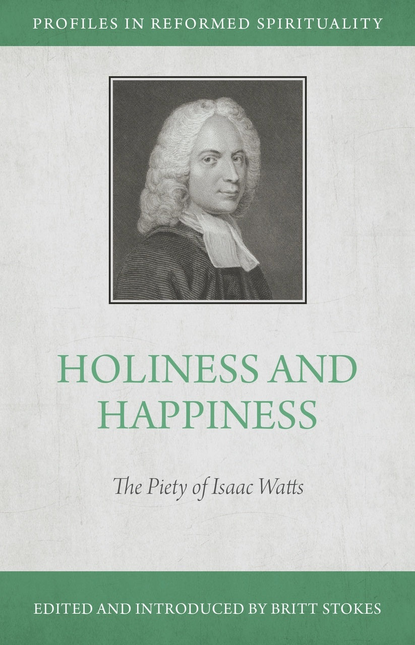 9781601789617-holiness-and-happiness-the-piety-of-isaac-watts-britt-stokes
