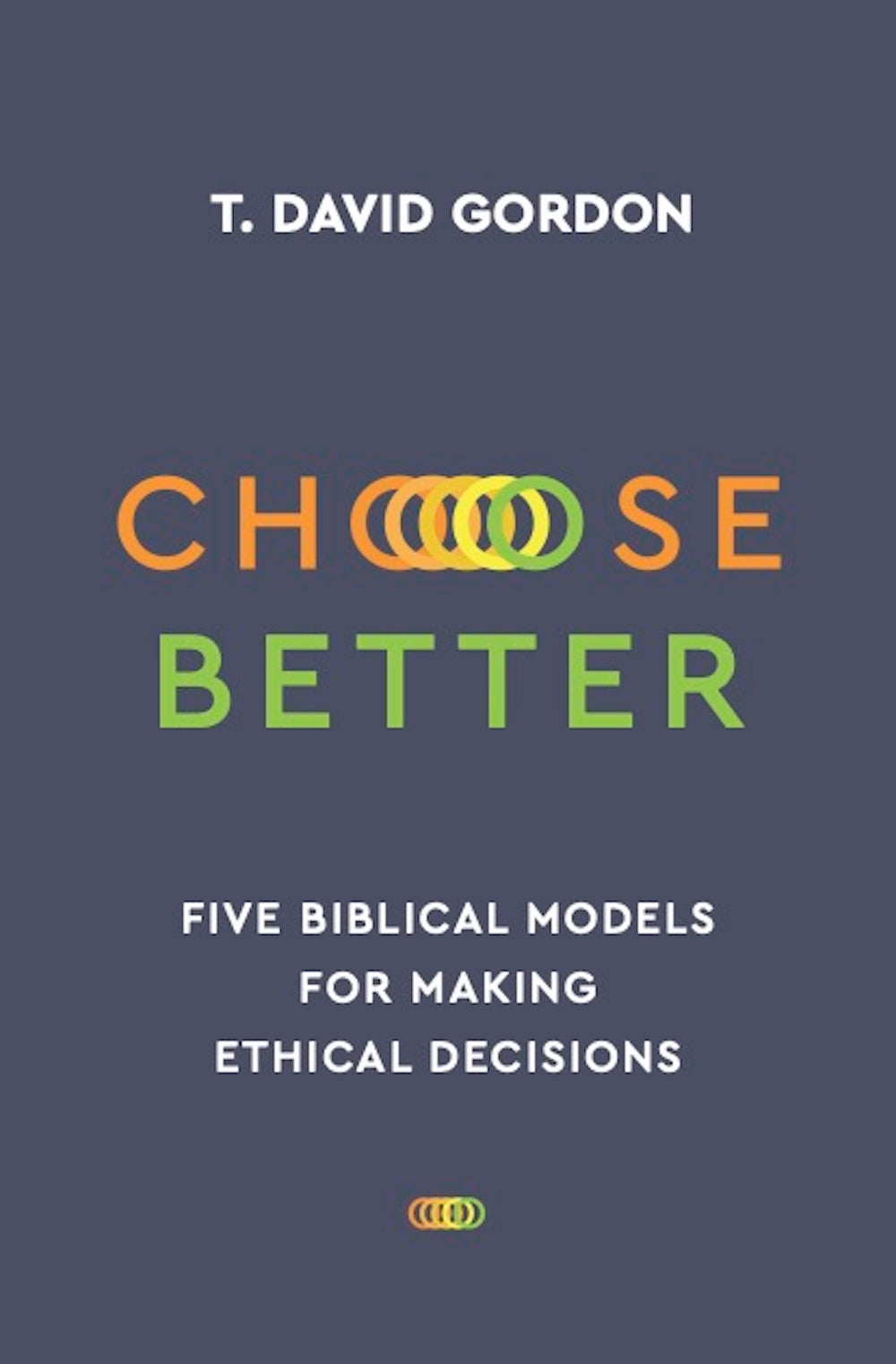 9781629952345-choose-better-five-biblical-models-for-making-ethical-decisions-t-david-gordon