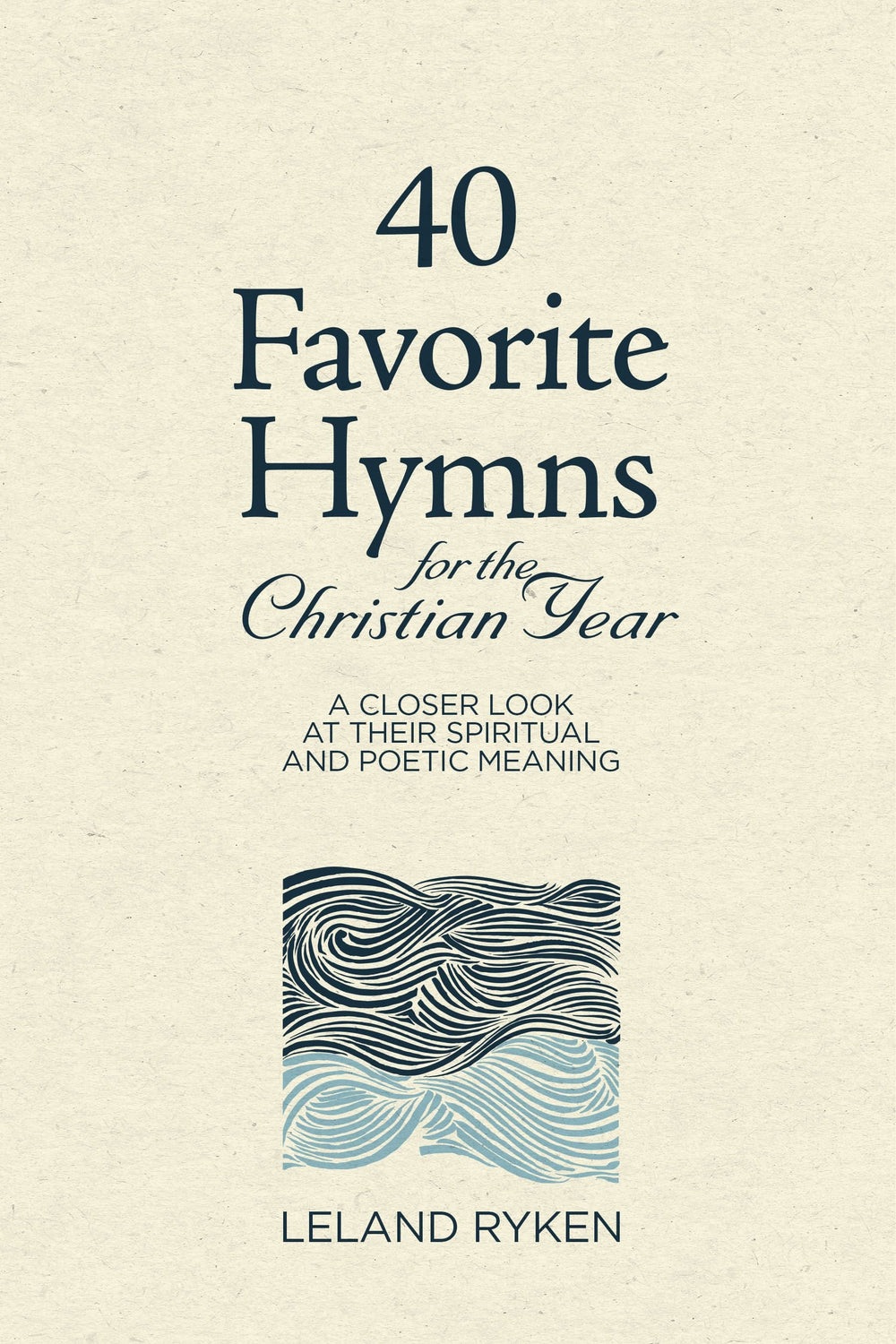9781629957937-40-favorite-hymns-for-the-christian-year-a-closer-look-at-their-spiritual-and-poetic-meaning-leland-ryken
