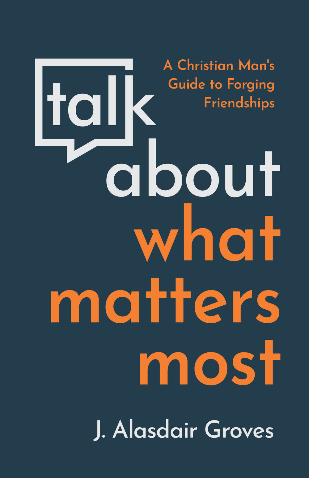 9781629958293-talk-about-what-matters-most-a-christian-mans-guide-to-forging-friendships-j-alasdair-groves