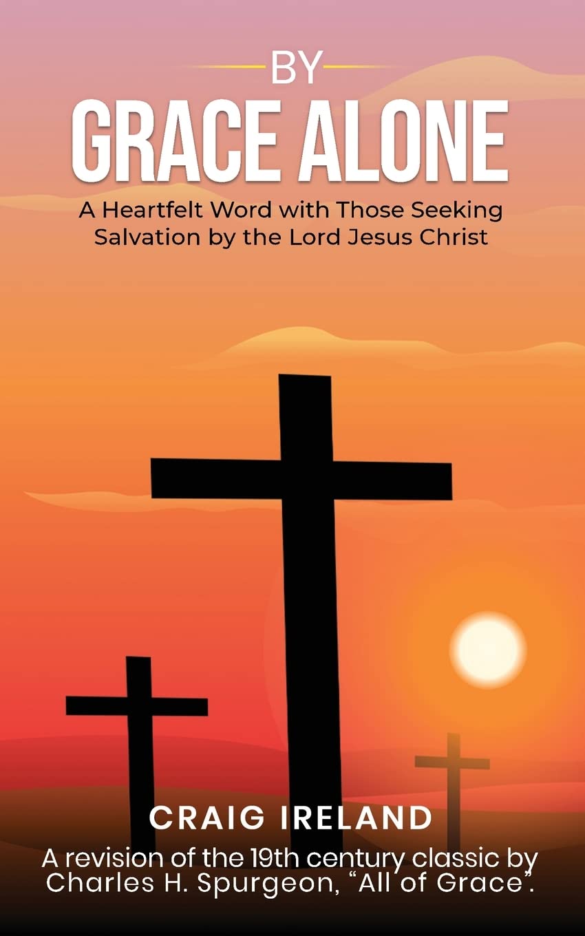 9781637461709-by-grace-alone-a-heartfelt-word-with-those-seeking-salvation-by-the-lord-jesus-christ-craig-ireland