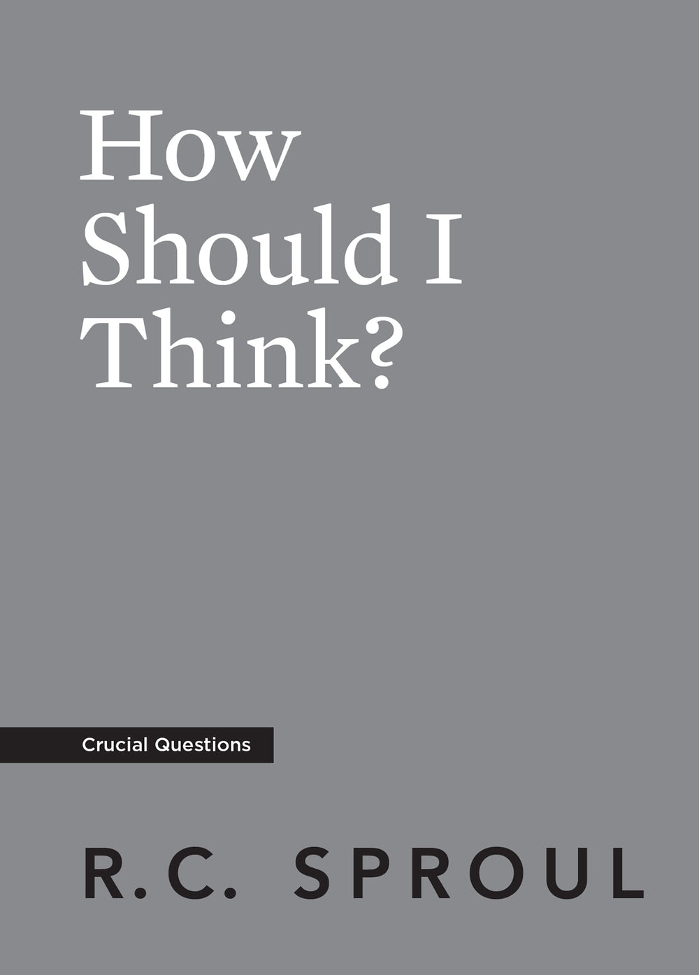 9781642893328-crucial-questions-how-should-i-think-r-c-sproul1