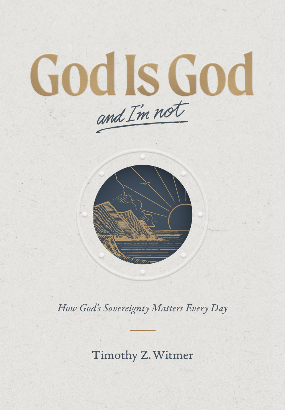 9781642897098-god-is-god-and-im-not-how-god-s-sovereignty-matters-every-day-timothy-z-witmer1