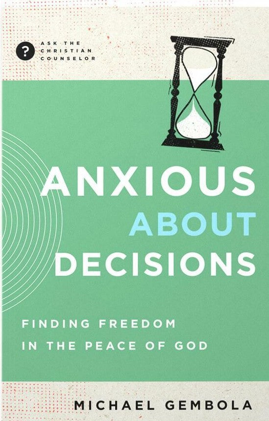 9781645072560-anxious-about-decisions-finding-freedom-in-the-peace-of-god-michael-gembola