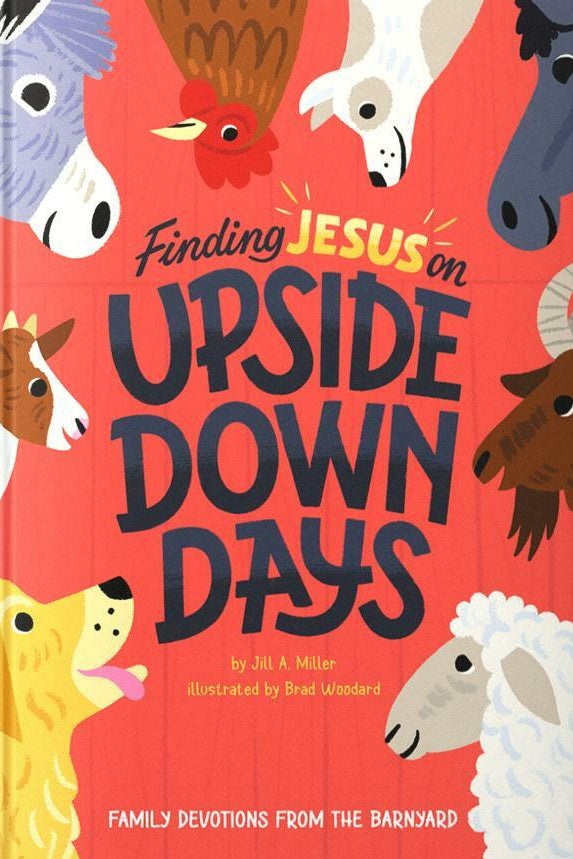 9781645072614-finding-jesus-on-upside-down-days-family-devotions-from-the-barnyard-jill-miller-brad-woodard-illustrator