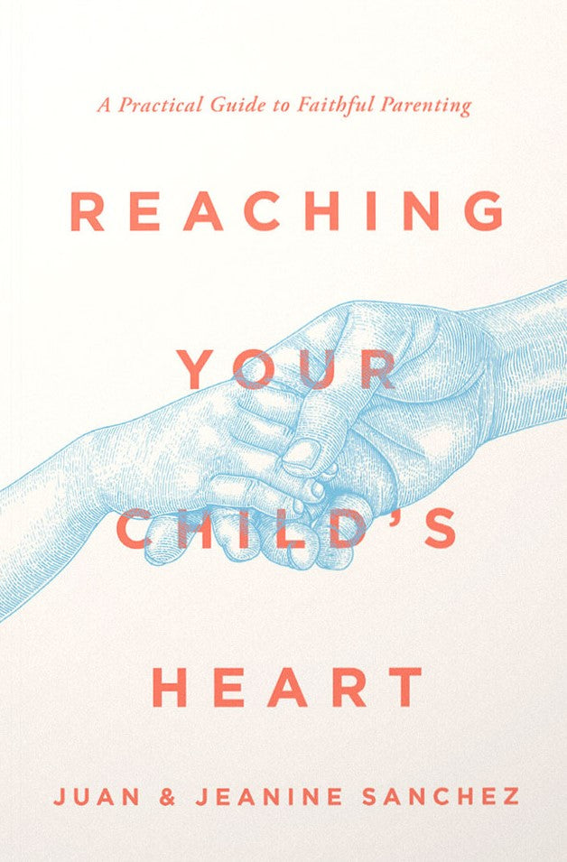 9781645073185-reaching-your-childs-heart-a-practical-guide-to-faithful-parenting-juan-sanchez-jeanine-sanchez