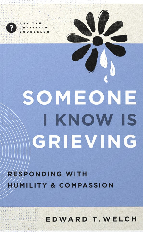 9781645073734-someone-i-know-is-grieving-responding-with-humility-and-compassion-edward-t-welch