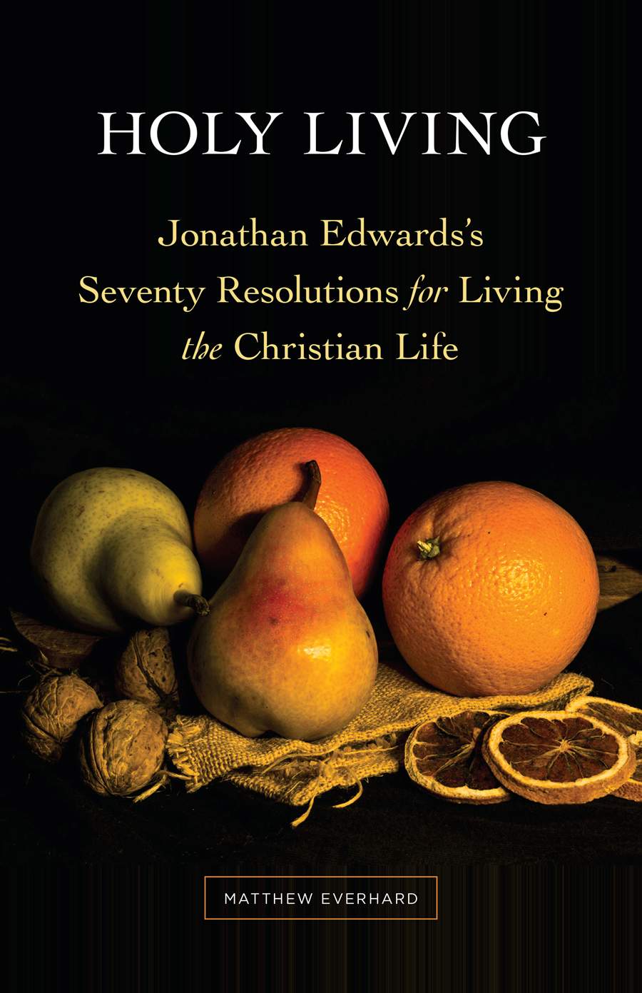 9781683073376-holy-living-jonathan-edwards-seventy-resolutions-for-living-the-christian-life-matthew-everhard