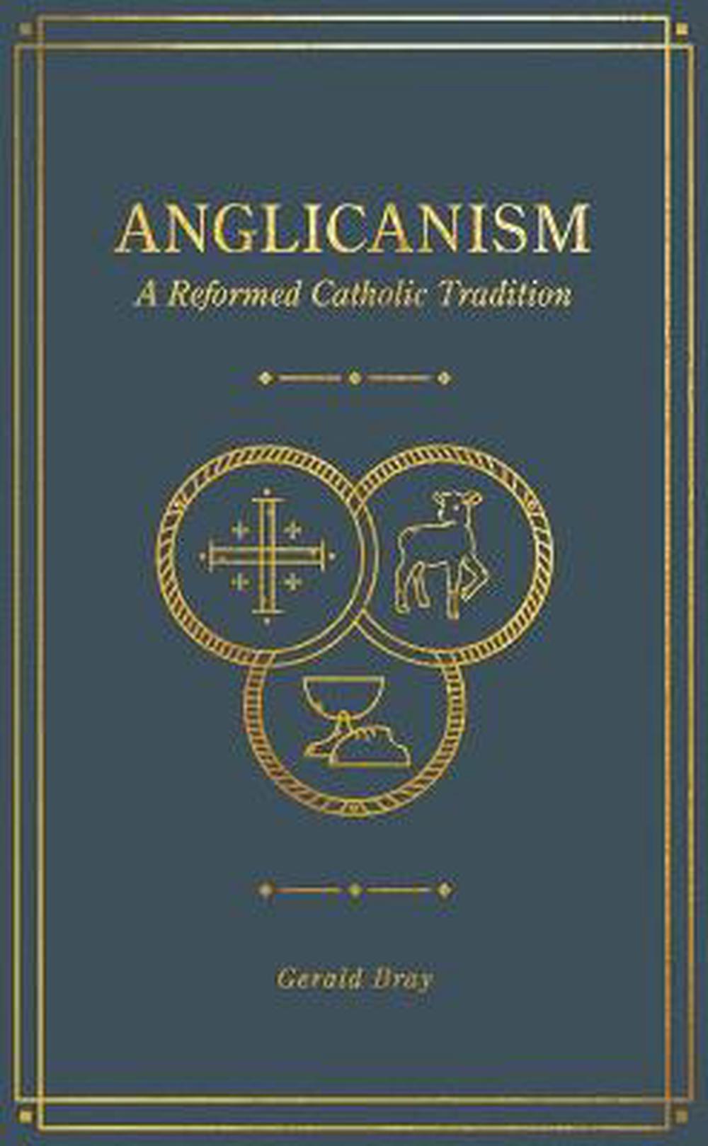 9781683594369-anglicanism-a-reformed-catholic-tradition-gerald-bray