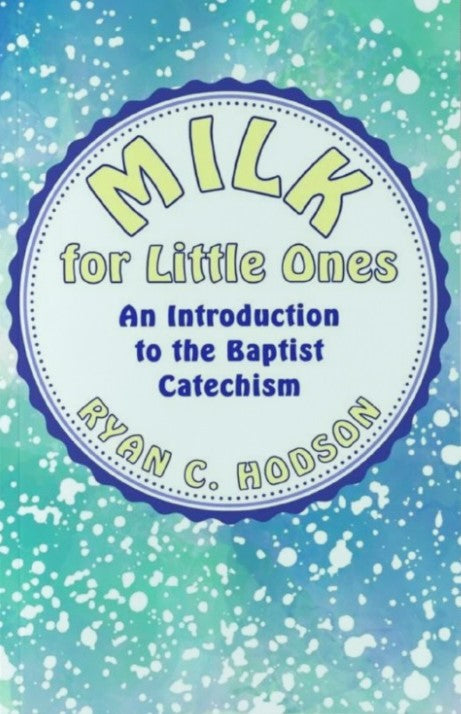 9781739365387-milk-for-little-ones-the-baptist-catechism-for-children-ryan-c-hodson1