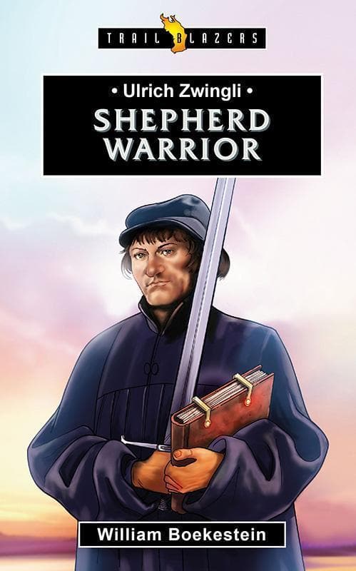 9781781918036-Boekestein-Trailblazers-Ulrich-zwingli-Shepherd-warrior