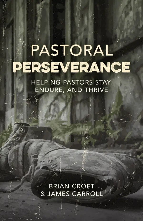 9781783973545-pastoral-perseverance-helping-pastors-stay-endure-and-thrive-brian-croft-james-b-carroll