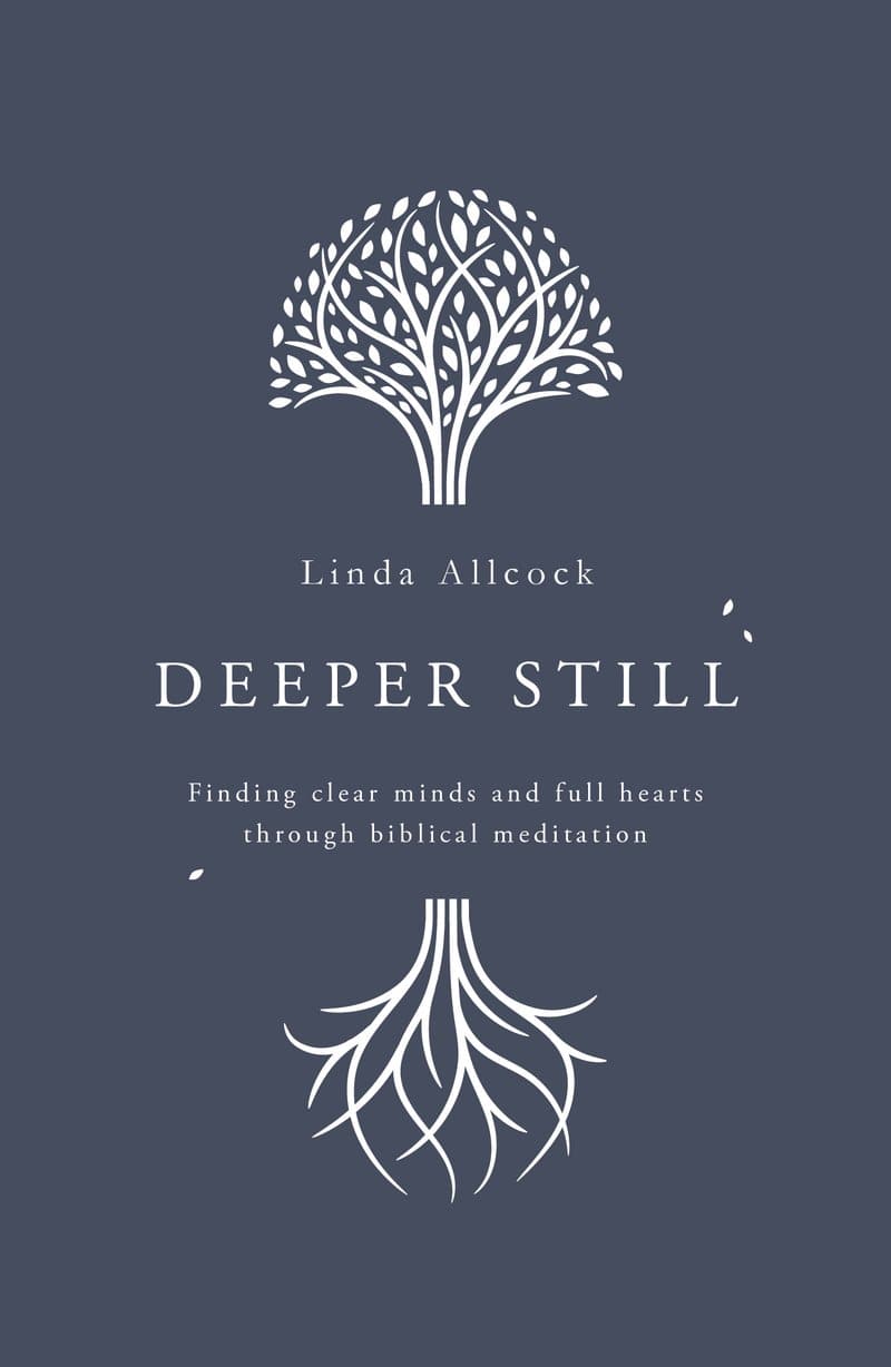 9781784984472-deeper-still-finding-clear-minds-and-full-hearts-through-biblical-meditation-linda-allcock
