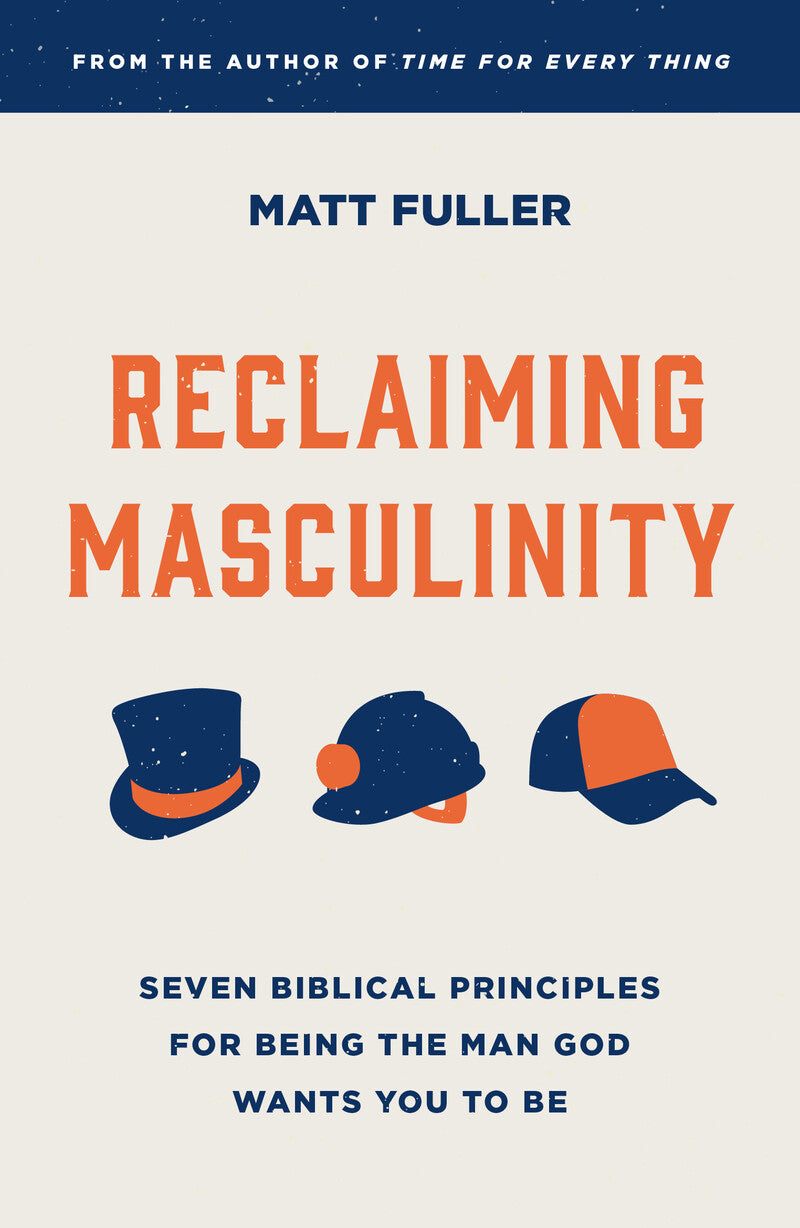 9781784988647-reclaiming-masculinity-seven-biblical-principles-for-being-the-man-god-wants-you-to-be-matt-fuller