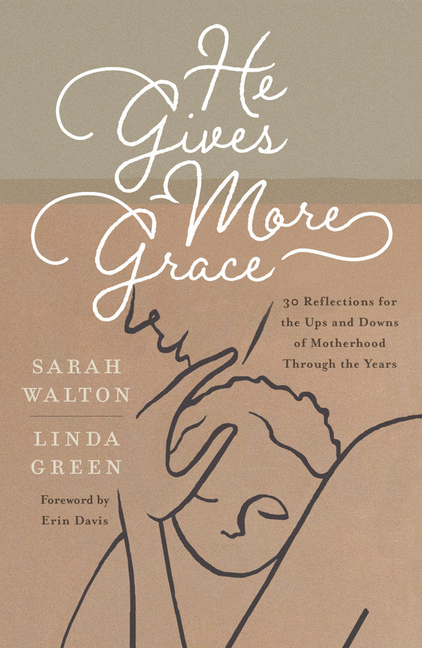 9781784989354-he-gives-more-grace-30-hope-filled-reflections-for-the-ups-and-downs-of-motherhood-sarah-walton-linda-green