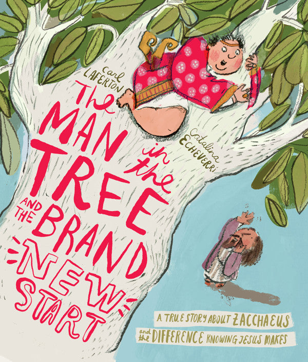 9781784989644-man-in-the-tree-and-the-brand-new-start-the-a-true-story-about-zacchaeus-and-the-difference-meeting-jesus-makes-carl-laferton-catalina-echeverri-illustrator