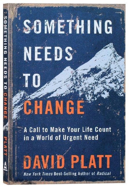 9781788931007-something-needs-to-change-a-call-to-make-your-life-count-in-a-world-of-urgent-need-david-platt